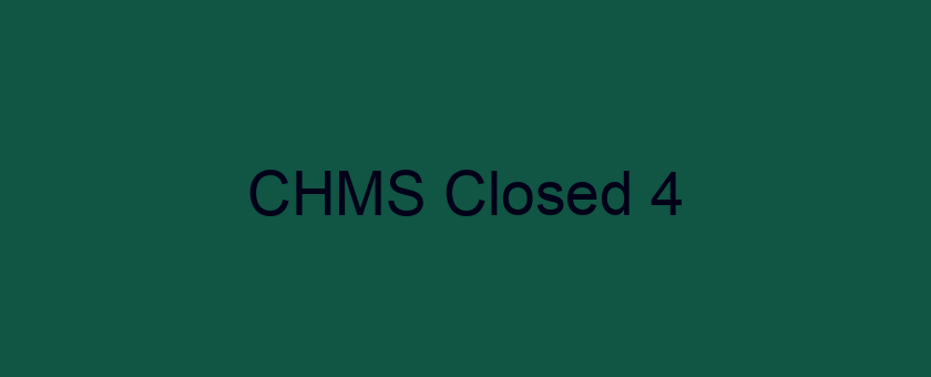 CHMS Closed 4/15-4/18